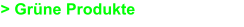 > Grüne Produkte